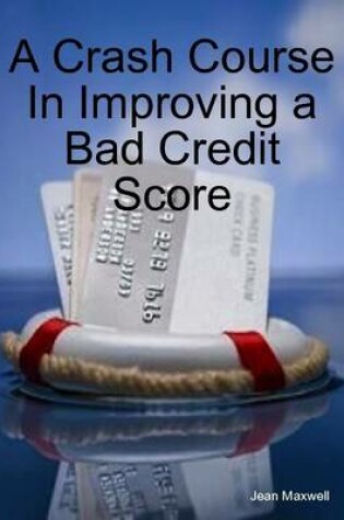 Cover of A Crash Course In Improving a Bad Credit Score