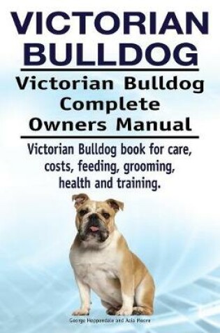 Cover of Victorian Bulldog. Victorian Bulldog Complete Owners Manual. Victorian Bulldog book for care, costs, feeding, grooming, health and training.