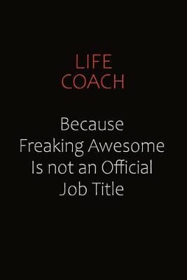 Book cover for Life Coach Because Freaking Awesome Is Not An Official job Title