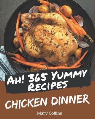 Book cover for Ah! 365 Yummy Chicken Dinner Recipes