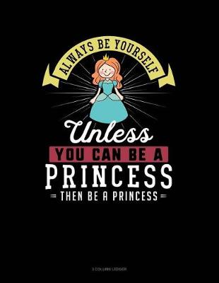 Book cover for Always Be Yourself Unless You Can Be a Princess Then Be a Princess