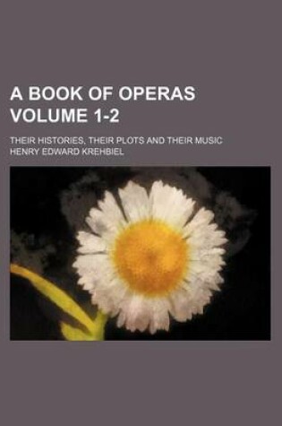 Cover of A Book of Operas Volume 1-2; Their Histories, Their Plots and Their Music