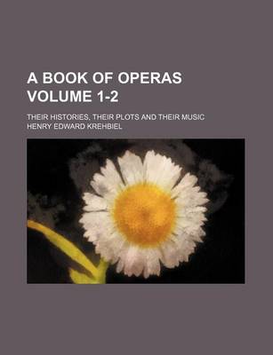 Book cover for A Book of Operas Volume 1-2; Their Histories, Their Plots and Their Music