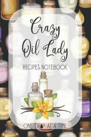 Cover of Crazy Oil Lady Recipes Notebook One Drop At A Time