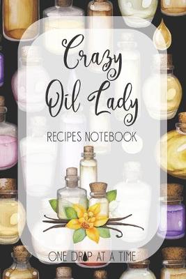 Book cover for Crazy Oil Lady Recipes Notebook One Drop At A Time