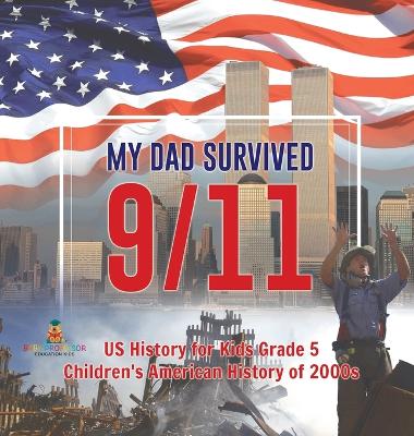 Cover of My Dad Survived 9/11! - US History for Kids Grade 5 Children's American History of 2000s