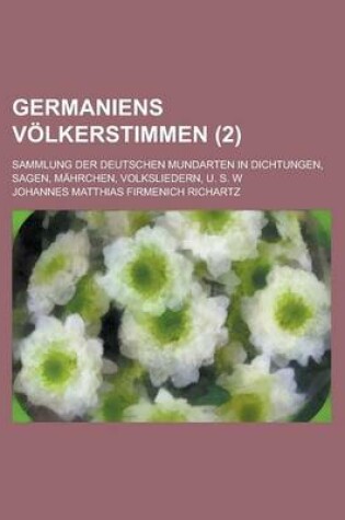 Cover of Germaniens Volkerstimmen; Sammlung Der Deutschen Mundarten in Dichtungen, Sagen, Mahrchen, Volksliedern, U. S. W (2)