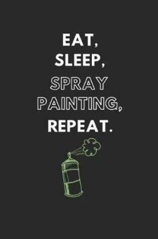 Cover of Eat, Sleep, Spray Painting, Repeat