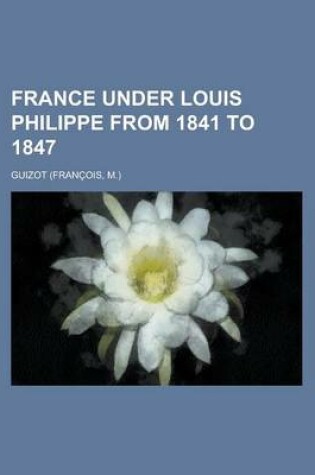 Cover of France Under Louis Philippe from 1841 to 1847