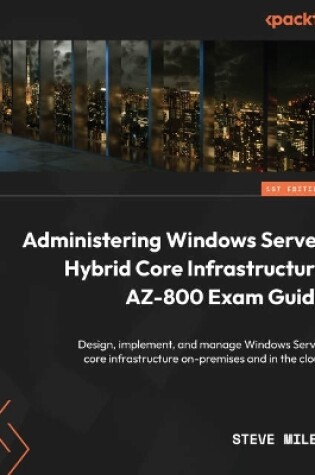 Cover of Administering Windows Server Hybrid Core Infrastructure AZ-800 Exam Guide
