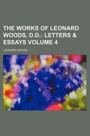 Cover of The Works of Leonard Woods, D.D. Volume 4; Letters & Essays