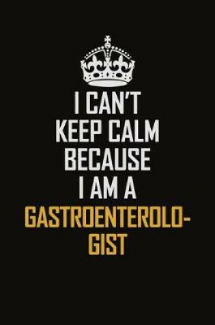 Cover of I Can't Keep Calm Because I Am A Gastroenterologist