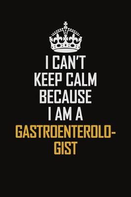 Book cover for I Can't Keep Calm Because I Am A Gastroenterologist