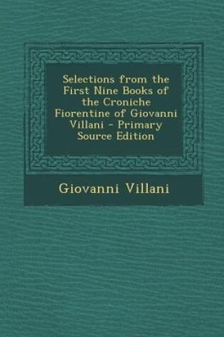 Cover of Selections from the First Nine Books of the Croniche Fiorentine of Giovanni Villani - Primary Source Edition
