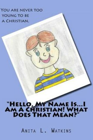 Cover of "Hello, My Name Is...I Am A Christian! What Does That Mean?"