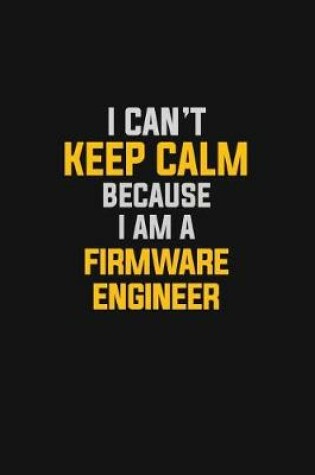 Cover of I Can't Keep Calm Because I Am A Firmware Engineer