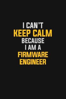 Book cover for I Can't Keep Calm Because I Am A Firmware Engineer