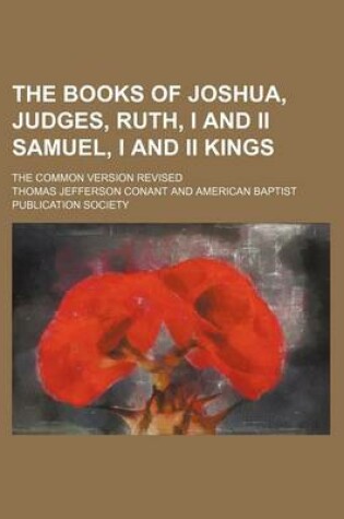 Cover of The Books of Joshua, Judges, Ruth, I and II Samuel, I and II Kings; The Common Version Revised