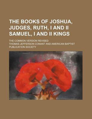 Book cover for The Books of Joshua, Judges, Ruth, I and II Samuel, I and II Kings; The Common Version Revised