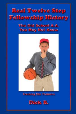 Book cover for Real Twelve Step Fellowship History: The Old School A.A. You May Not Know: Training the Trainers