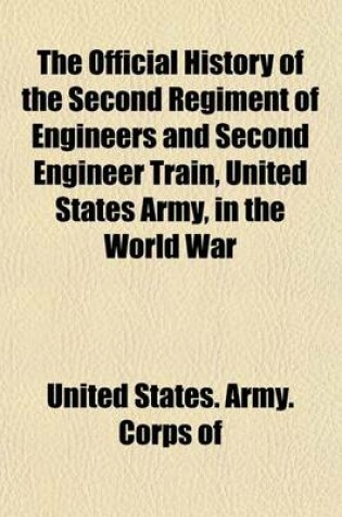 Cover of The Official History of the Second Regiment of Engineers and Second Engineer Train, United States Army, in the World War