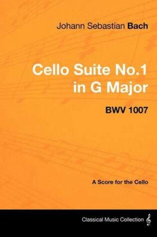 Cover of Johann Sebastian Bach - Cello Suite No.1 in G Major - Bwv 1007 - A Score for the Cello