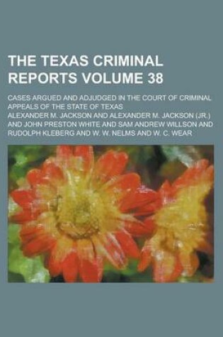 Cover of The Texas Criminal Reports; Cases Argued and Adjudged in the Court of Criminal Appeals of the State of Texas Volume 38