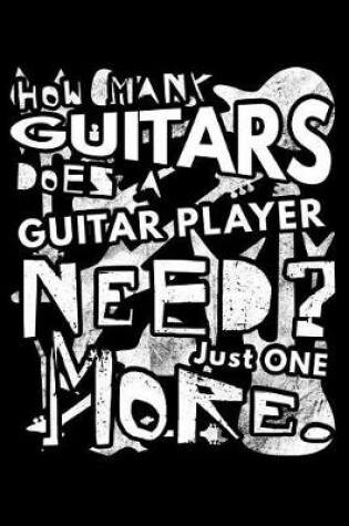 Cover of How Many Guitars Does a Guitar Player Need? Just One More.