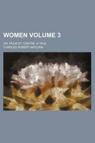 Cover of Women; Or, Pour Et Contre. a Tale Volume 3