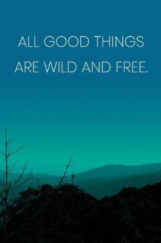Cover of Inspirational Quote Notebook - 'All Good Things Are Wild And Free.' - Inspirational Journal to Write in - Inspirational Quote Diary