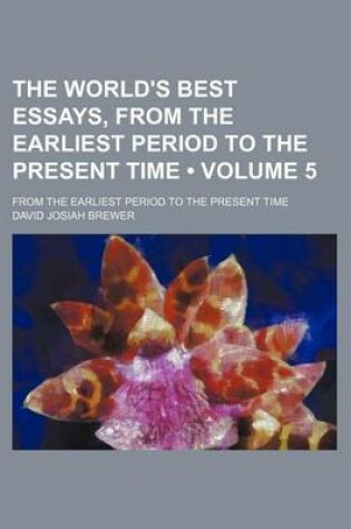 Cover of The World's Best Essays, from the Earliest Period to the Present Time (Volume 5); From the Earliest Period to the Present Time