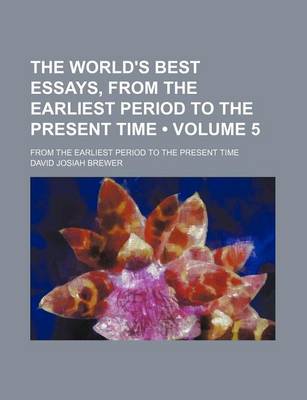 Book cover for The World's Best Essays, from the Earliest Period to the Present Time (Volume 5); From the Earliest Period to the Present Time