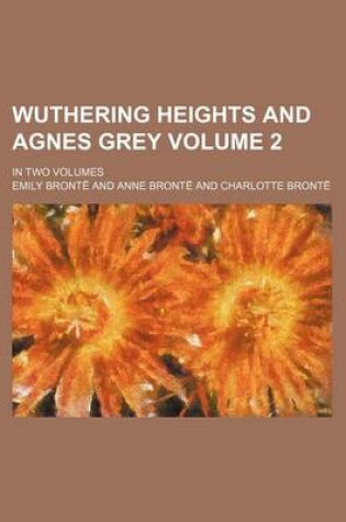 Cover of Wuthering Heights and Agnes Grey Volume 2; In Two Volumes
