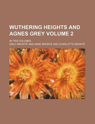 Book cover for Wuthering Heights and Agnes Grey Volume 2; In Two Volumes