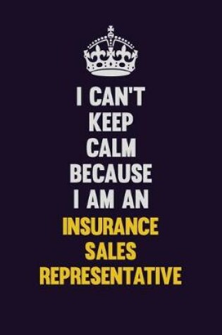 Cover of I can't Keep Calm Because I Am An Insurance Sales Representative