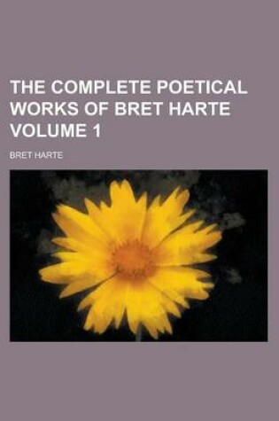 Cover of The Complete Poetical Works of Bret Harte Volume 1