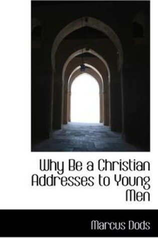 Cover of Why Be a Christian Addresses to Young Men