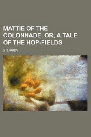 Cover of Mattie of the Colonnade, Or, a Tale of the Hop-Fields