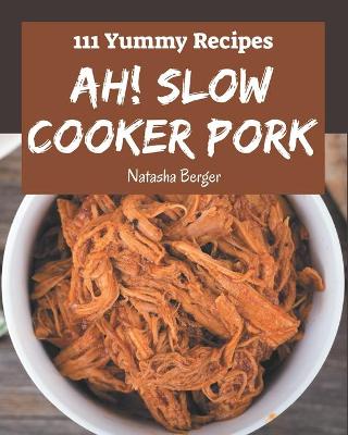 Book cover for Ah! 111 Yummy Slow Cooker Pork Recipes
