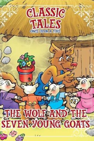 Cover of Classic Tales Once Upon a Time The Wolf and the Seven Young Goats