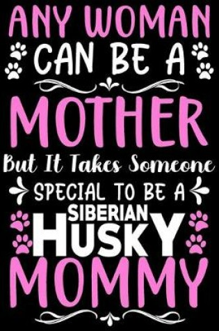 Cover of Any woman can be a mother Be a Siberian Husky mommy