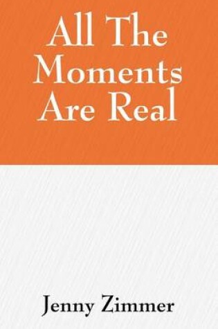 Cover of All The Moments Are Real