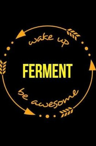 Cover of Wake Up Ferment Be Awesome Gift Notebook for a Cheese Maker, Wide Ruled Journal