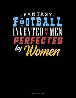 Book cover for Fantasy Football, Invented by Men Perfected by Women