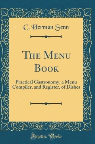 Cover of The Menu Book: Practical Gastronomy, a Menu Compiler, and Register, of Dishes (Classic Reprint)