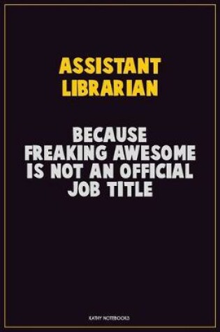 Cover of Assistant Librarian, Because Freaking Awesome Is Not An Official Job Title