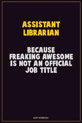 Book cover for Assistant Librarian, Because Freaking Awesome Is Not An Official Job Title