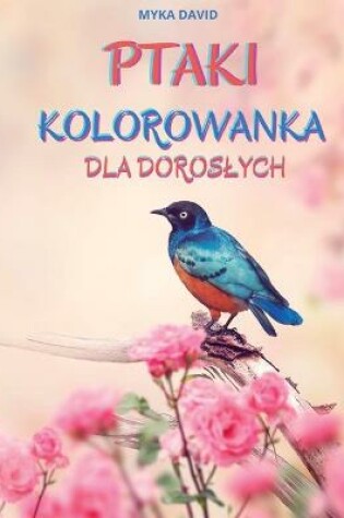 Cover of Ptaki Kolorowanka Dla Doroslych