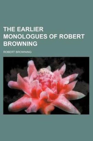 Cover of The Earlier Monologues of Robert Browning