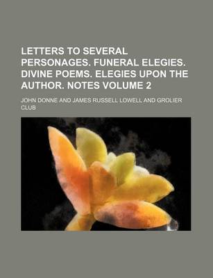 Book cover for Letters to Several Personages. Funeral Elegies. Divine Poems. Elegies Upon the Author. Notes Volume 2